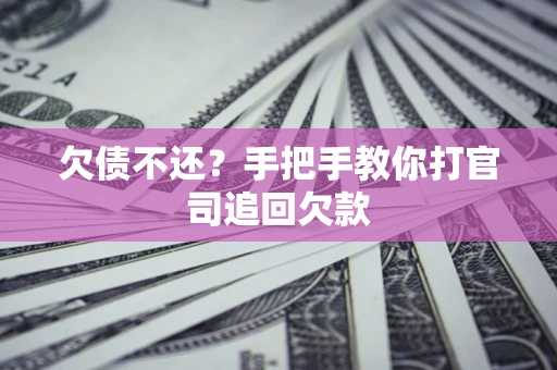 武汉欠债不还？手把手教你打官司追回欠款