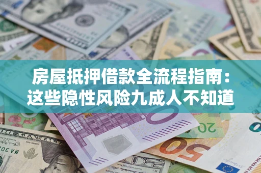武汉房屋抵押借款全流程指南：这些隐性风险九成人不知道