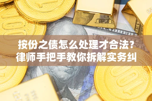 武汉按份之债怎么处理才合法？律师手把手教你拆解实务纠纷