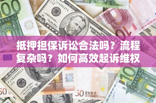 武汉抵押担保诉讼合法吗？流程复杂吗？如何高效起诉维权？