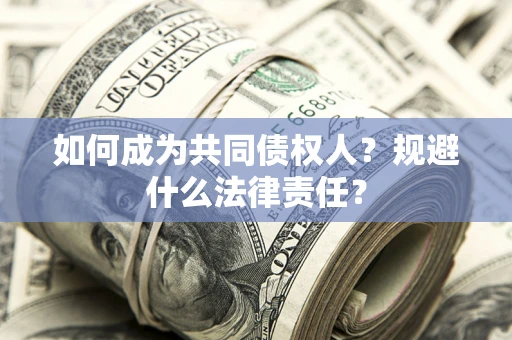武汉如何成为共同债权人？规避什么法律责任？