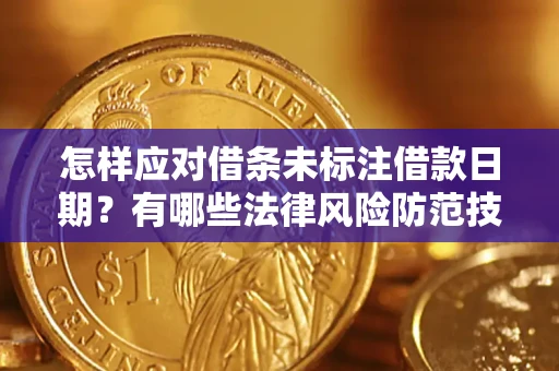 武汉怎样应对借条未标注借款日期？有哪些法律风险防范技巧？