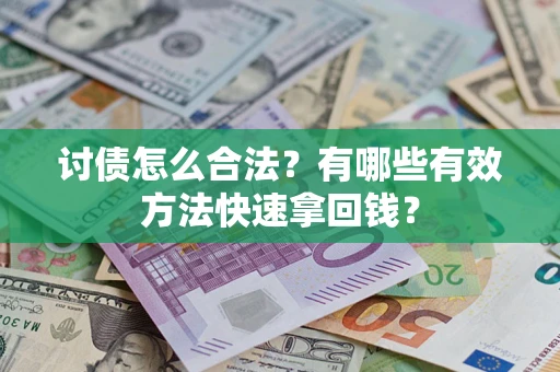 武汉讨债怎么合法？有哪些有效方法快速拿回钱？