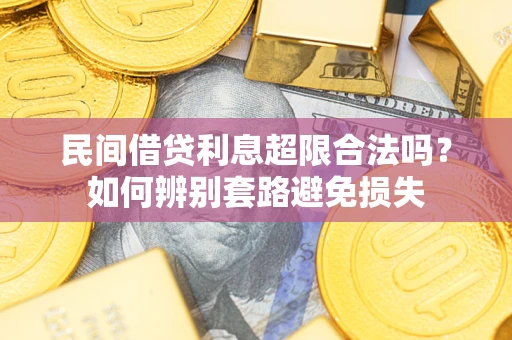 武汉民间借贷利息超限合法吗？如何辨别套路避免损失