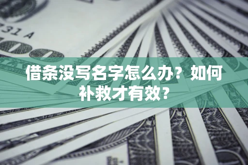 武汉借条没写名字怎么办？如何补救才有效？