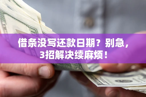 武汉借条没写还款日期？别急，3招解决续麻烦！