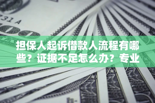 武汉担保人起诉借款人流程有哪些？证据不足怎么办？专业律师解答