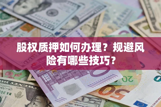 武汉股权质押如何办理？规避风险有哪些技巧？