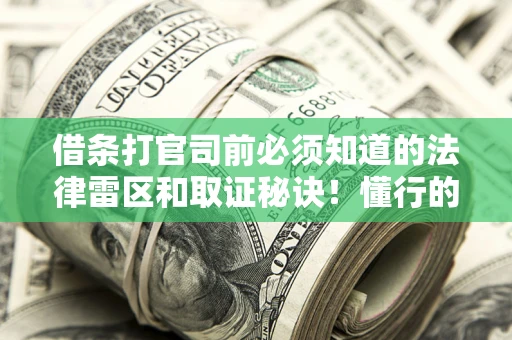 武汉借条打官司前必须知道的法律雷区和取证秘诀！懂行的人已经留好这些证据
