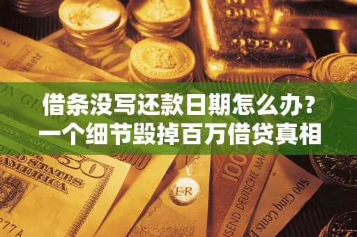 武汉借条没写还款日期怎么办？一个细节毁掉百万借贷真相