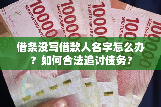 武汉借条没写借款人名字怎么办？如何合法追讨债务？