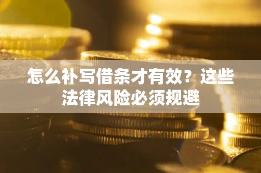 武汉怎么补写借条才有效？这些法律风险必须规避