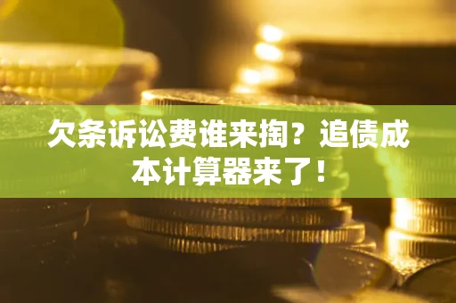 武汉欠条诉讼费谁来掏？追债成本计算器来了！