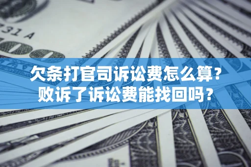 武汉欠条打官司诉讼费怎么算？败诉了诉讼费能找回吗？