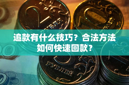 武汉追款有什么技巧？合法方法如何快速回款？