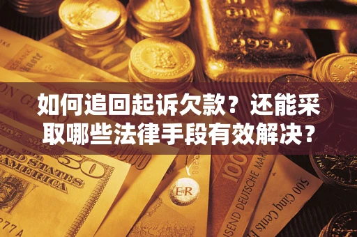 武汉如何追回起诉欠款？还能采取哪些法律手段有效解决？