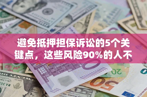 武汉避免抵押担保诉讼的5个关键点，这些风险90%的人不知道！