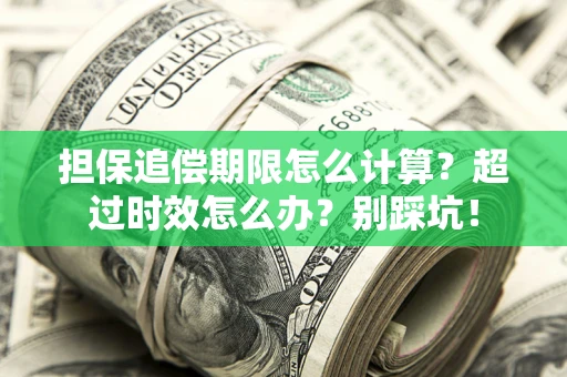 武汉担保追偿期限怎么计算？超过时效怎么办？别踩坑！