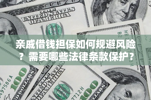 武汉亲戚借钱担保如何规避风险？需要哪些法律条款保护？