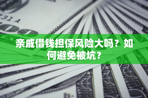武汉亲戚借钱担保风险大吗？如何避免被坑？