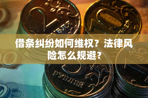 武汉借条纠纷如何维权？法律风险怎么规避？