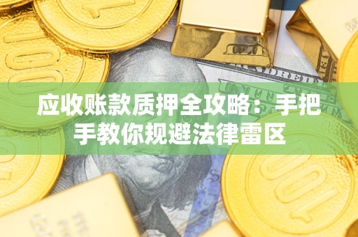 武汉应收账款质押全攻略：手把手教你规避法律雷区