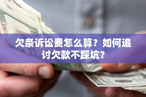 武汉欠条诉讼费怎么算？如何追讨欠款不踩坑？