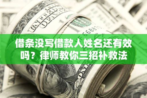 武汉借条没写借款人姓名还有效吗？律师教你三招补救法