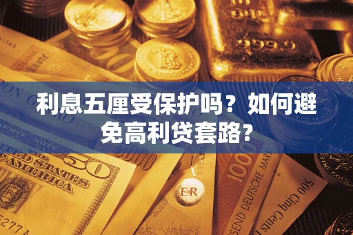 武汉利息五厘受保护吗？如何避免高利贷套路？