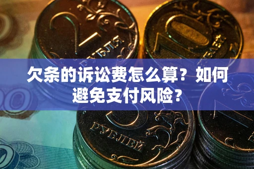 武汉欠条的诉讼费怎么算？如何避免支付风险？