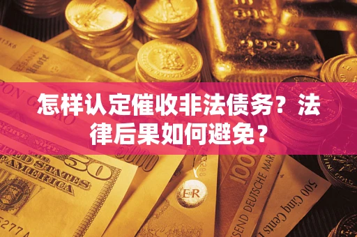 武汉怎样认定催收非法债务？法律后果如何避免？