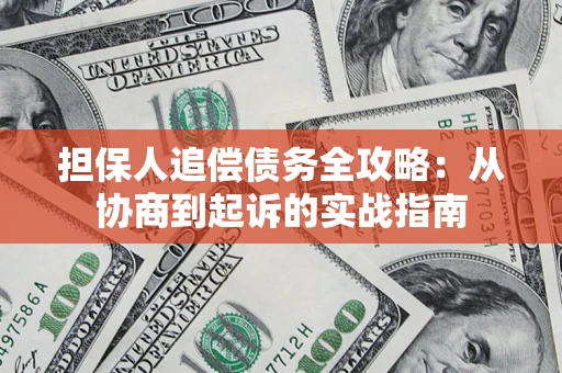 武汉担保人追偿债务全攻略:从协商到起诉的实战指南 武汉担保人追偿债务全攻略:从协商到起诉的实战指南