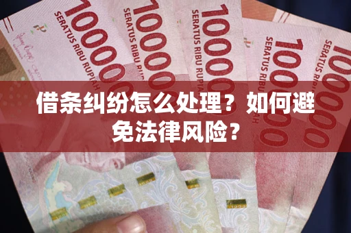 武汉借条纠纷怎么处理？如何避免法律风险？