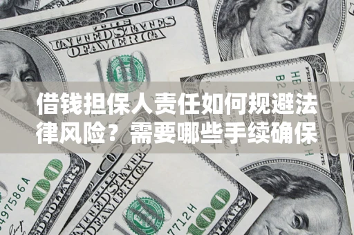 武汉借钱担保人责任如何规避法律风险？需要哪些手续确保安全？