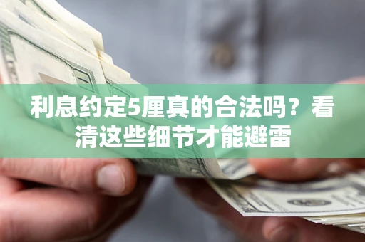 武汉利息约定5厘真的合法吗？看清这些细节才能避雷